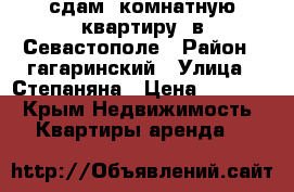 сдам 1комнатную квартиру  в Севастополе › Район ­ гагаринский › Улица ­ Степаняна › Цена ­ 17 000 - Крым Недвижимость » Квартиры аренда   